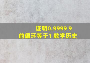 证明0.9999 9的循环等于1 数学历史